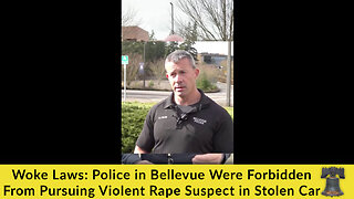 Woke Laws: Police in Bellevue Were Forbidden From Pursuing Violent Rape Suspect in Stolen Car