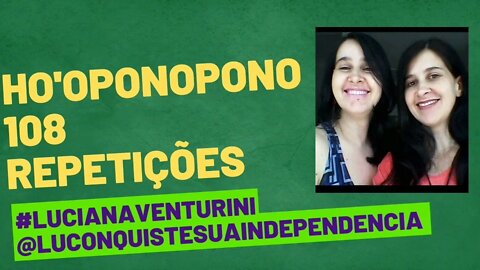 Ho'oponopono 108 vezes/repetições #lucianaventurini @luconquistesuaindependencia #ViverMelhor