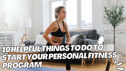 10 Helpful Things to Do to Start Your Personal Fitness Program || Fitness Helpful Tips!