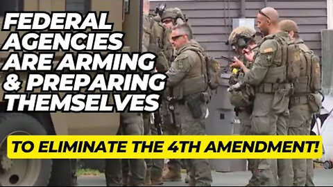 Federal Agencies Are Arming Themselves To ELIMINATE The 4th Amendment!