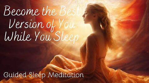 Become the Best Version of You While You Sleep (Guided Meditation)