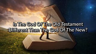 Is The God Of The Old Testament Different Than The God Of The New?