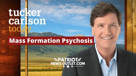 Tucker Carlson Today - "Mass Formation Psychosis"