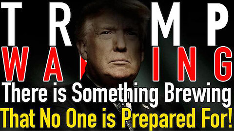 Trump Warning! There is Something Brewing That No One is Prepared for!