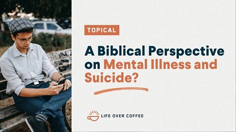 A Biblical Perspective on Mental Illness and Suicide