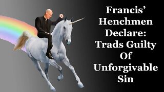 Francis' Henchmen Declare: Trads Guilty Of Unforgiveable Sin