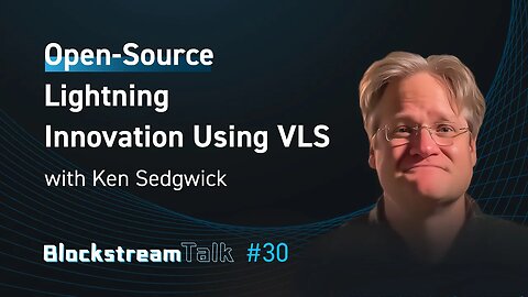 Open-Source Lightning Innovation with Ken Sedgwick from VLS - Blockstream Talk 30