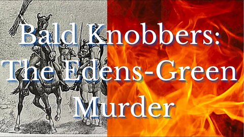 Bald Knobbers: The Edens-Green Murder (The Real Bald knobbers PART 3)