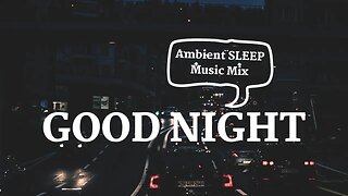 The only ambient sleep playlist you'll need to fall asleep final // Ambient Sleep Music