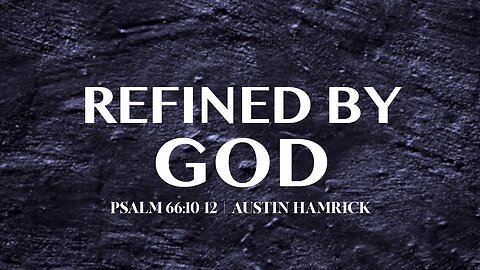 Refined by God | Psalm 66:10-12 | Austin Hamrick