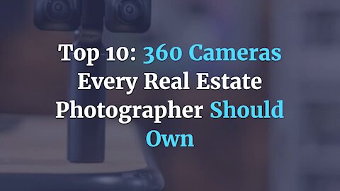 Top 10: 360 Cameras Every Real Estate Photographer Should Own