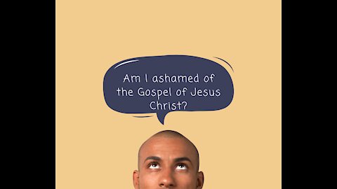 I Am Not Ashamed of the Gospel of Jesus