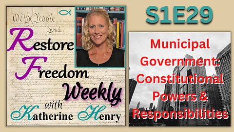 Municipal Government: Constitutional Powers & Responsibilities - Restore Freedom Weekly S1E29