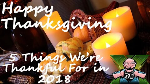 Happy Thanksgiving 2018 - What We're Celebrating and Most Thankful for in 2018