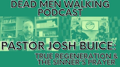 Dead Men Walking Podcast w/ Pastor Josh Buice: True Regeneration, The Sinner's Prayer, & The Gospel
