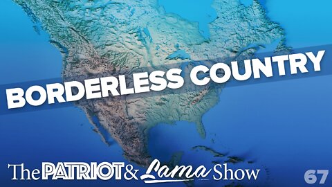 The Patriot & Lama Show - Episode 67 – Borderless Country