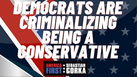Sebastian Gorka FULL SHOW: Democrats are criminalizing being a conservative