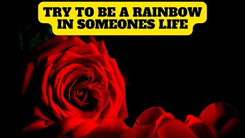 Be A Rainbow in Someone's Life - Quotes About Life Best Of All Times - Amazing Quotes About Life