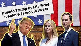 Donald Trump nearly fired Ivanka and Jared via tweet