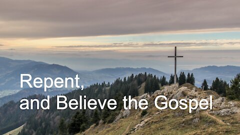 Repent and Believe the Gospel - Mark 1:14-20 - January 24, 2021