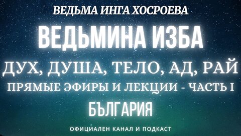 ДУХ, ДУША, ТЕЛО, АД, РАЙ...ВЕДЬМИНА ИЗБА, ВЕДЬМА ИНГА ХОСРОЕВА... 2017 - 2019 г. ЧАСТЬ 1