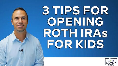 3 Tips for Opening Roth IRAs for Your Kids