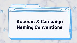 Google Ads Account & Campaign Naming Conventions For Easier Management (Vid 22)