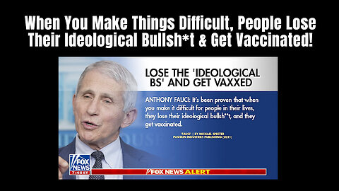 Anthony Fauci: When You Make Things Difficult, People Lose Their Ideological BS & Get Vaccinated!