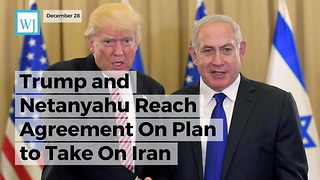 Trump And Netanyahu Reach Agreement On Plan To Take On Iran