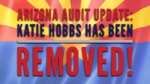 Arizona Audit Update: KATIE HOBBS HAS BEEN REMOVED!