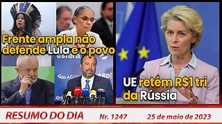 Frente ampla não defende Lula e o povo. UE retém R$1 tri da Rússia - Resumo do Dia nº 1247 - 25/5/23