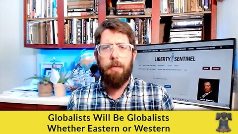 Globalists Will Be Globalists Whether Eastern or Western
