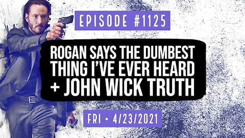 #1125 Rogan Says The Dumbest Thing I've Ever Heard & John Wick Truth