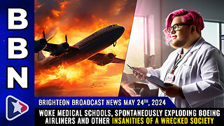 BBN, May 24, 2024 – WOKE medical schools, spontaneously exploding Boeing airliners...