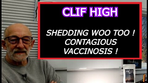 CLIF HIGH REUPLOAD: SHEDDING WOO TOO ! CONTAGIOUS VACCINOSIS !