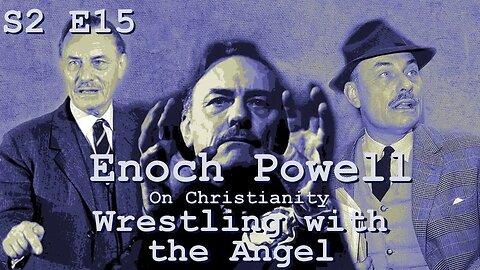 Publish and be Damned S2 E15: Enoch Powell, On Christianity - Wrestling with the Angel Part 4