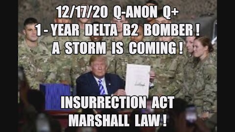 12/17/20 Q+ TRUMP 1-YEAR DELTA B2 BOMBER! DONAGHUE STORM IS COMING! INSURRECTION ACT MARSHALL LAW!