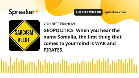 GEOPOLITICS When you hear the name Somalia, the first thing that comes to your mind is WAR and PIRA