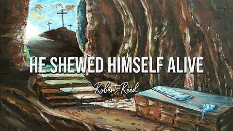Robert Reed - HE Shewed Himself Alive