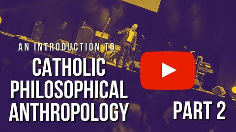 An Introduction To Catholic Philosophical Anthropology For Catholic Teachers Part 2/2
