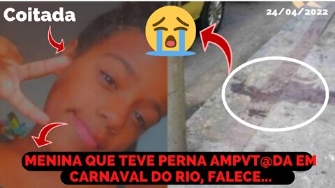 MENINA DE 11 ANOS QUE TEVE PERNA AMPUT@DA NO CARNAVAL DO RIO, VEM A FALECER