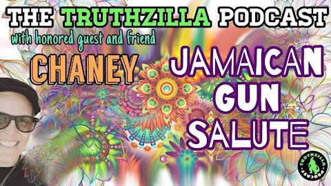 Truthzilla Podcast #041 - Chaney - Jamaican Gun Salute
