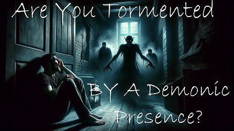 Tormented By A Demonic Presence? We Believe You!