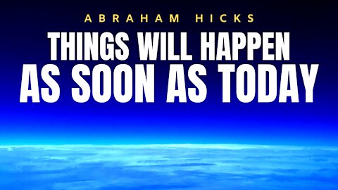 GET READY - Things Will Happen As Soon As Today | Abraham Hicks | Law Of Attraction (LOA)