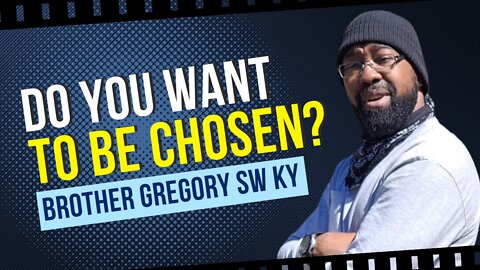 Do You Want To Be Chosen || Brother Gregory SW KY