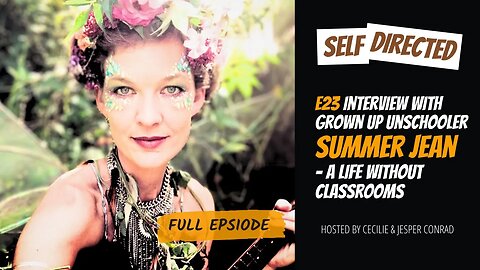 E23 - The Power of Unschooling. Growing Up Unschooling with Summer Jean