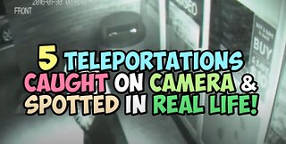 5 Teleportations Caught On Camera & Spotted In Real Life!