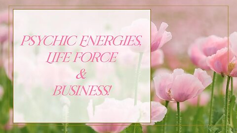 Psychic Energies, Life Force and Business