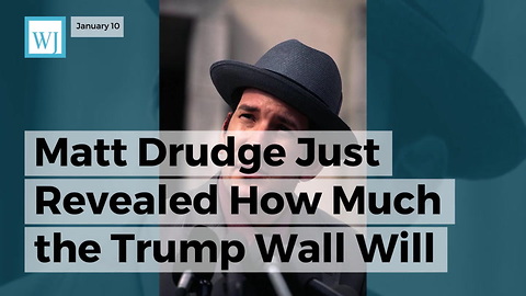 Matt Drudge Just Revealed How Much The Trump Wall Will Really Cost Us Taxpayers