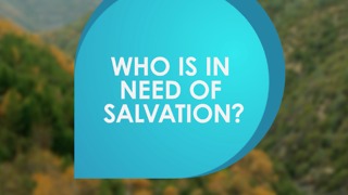 Who is in need of Salvation?